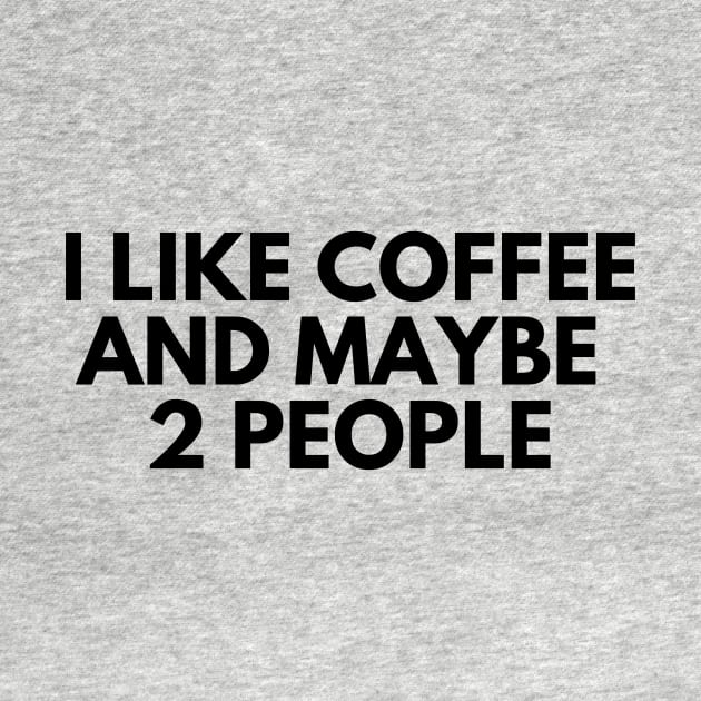 I Like Coffee and Maybe 2 People Funny Humorous by karolynmarie